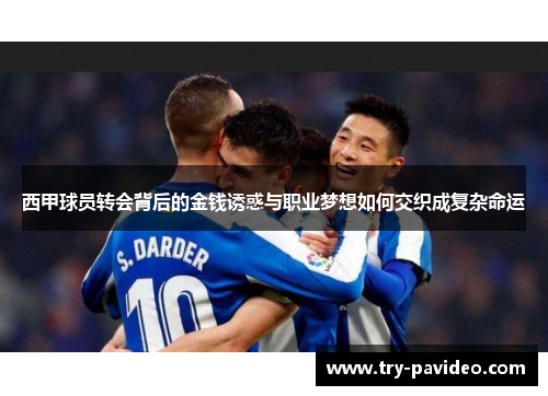 西甲球员转会背后的金钱诱惑与职业梦想如何交织成复杂命运 西甲球员转会背后的金钱诱惑与职业梦想如何交织成复杂命运