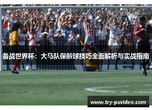 备战世界杯：大马队保龄球技巧全面解析与实战指南