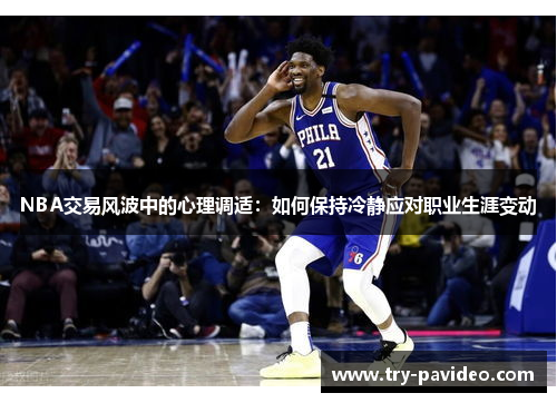 NBA交易风波中的心理调适:如何保持冷静应对职业生涯变动 NBA交易风波中的心理调适:如何保持冷静应对职业生涯变动