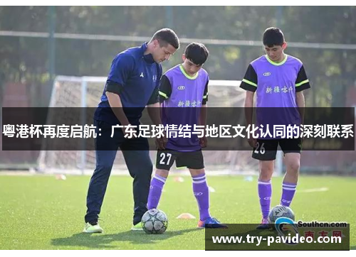 粤港杯再度启航:广东足球情结与地区文化认同的深刻联系 粤港杯再度启航:广东足球情结与地区文化认同的深刻联系