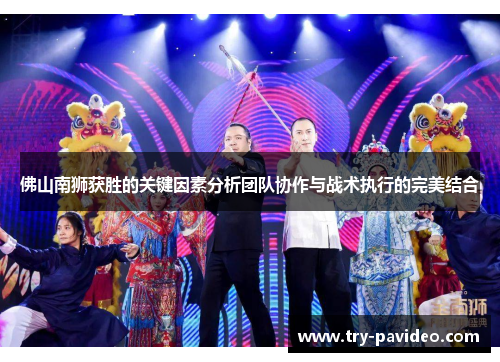 佛山南狮获胜的关键因素分析团队协作与战术执行的完美结合