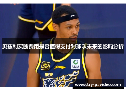 贝兹利买断费用是否值得支付对球队未来的影响分析