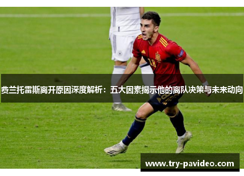 费兰托雷斯离开原因深度解析:五大因素揭示他的离队决策与未来动向 费兰托雷斯离开原因深度解析:五大因素揭示他的离队决策与未来动向