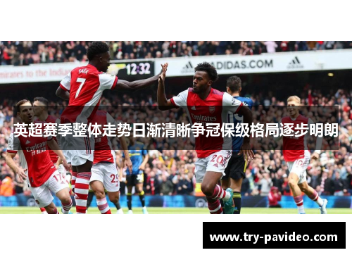 英超赛季整体走势日渐清晰争冠保级格局逐步明朗