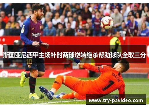 斯图亚尼西甲主场补时两球逆转绝杀帮助球队全取三分