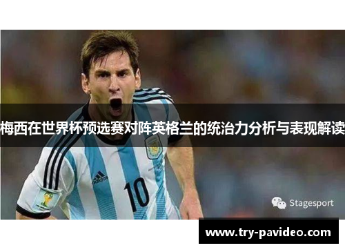 梅西在世界杯预选赛对阵英格兰的统治力分析与表现解读 梅西在世界杯预选赛对阵英格兰的统治力分析与表现解读