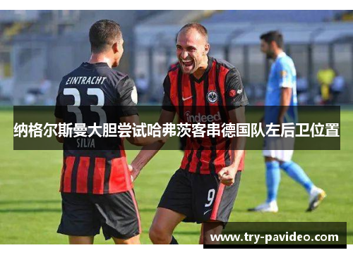 纳格尔斯曼大胆尝试哈弗茨客串德国队左后卫位置 纳格尔斯曼大胆尝试哈弗茨客串德国队左后卫位置