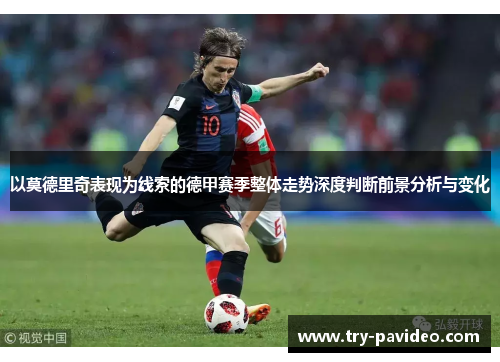以莫德里奇表现为线索的德甲赛季整体走势深度判断前景分析与变化